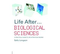Life After...Biological Sciences : A Practical Guide to Life After Your Degree