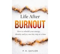 Life After Burnout: How to rebuild your energy, identity and joy one tiny step at a time