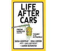 Life After Cars: Freeing Ourselves from the Tyranny of the Automobile