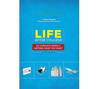 Life After College: The Complete Guide to Getting What You Want