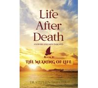 Life After Death - Answers and New Insights: The Meaning of Life - Book 2 (Life After Death - The Series)