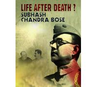 Life After Death? Subhash Chandra Bose