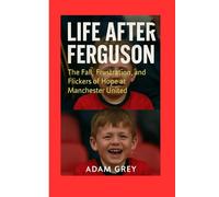 Life After Ferguson: The Fall, Frustration, and Flickers of Hope at Manchester United