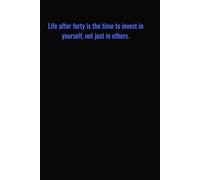 Life after forty is the time to invest in yourself, not just in others.: Motivational Quotes Journal for Men | Lined Paper | Notebook to Write