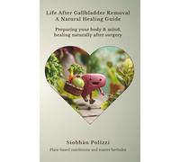 Life After Gallbladder Removal: A Natural Healing Guide: Preparing your body & mind, healing naturally after surgery
