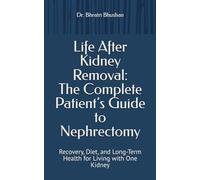 Life After Kidney Removal: The Complete Patient’s Guide to Nephrectomy: Recovery, Diet, and Long-Term Health for Living with One Kidney