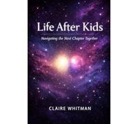 Life After Kids: An Empty Nest Guide for Parents and Couples to Navigate Emotions, Reconnect, and Build a New Purpose