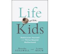 Life After Kids: Rediscover Yourself and Thrive Beyond Motherhood
