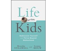 Life After Kids : Rediscover Yourself and Thrive Beyond Motherhood