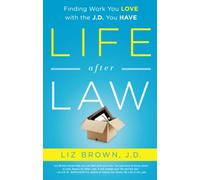 Life After Law: Finding Work You Love with the J.D. You Have