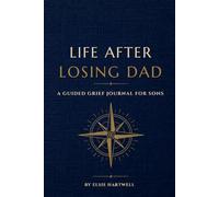 Life After Losing Dad: A Guided Grief Journal for Sons Who Have Lost Their Father