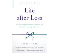 Life after Loss, 6th Edition: A Practical Guide to Renewing Your Life after Experiencing Major Loss