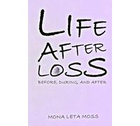 LIFE AFTER LOSS: Before, During & After