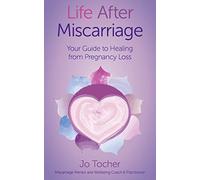 Life After Miscarriage: Your Guide to Healing from Pregnancy Loss