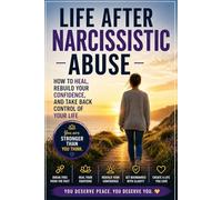 Life After Narcissistic Abuse: How to Heal, Rebuild Your Confidence, and Take Back Control of Your Life