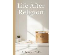 Life After Religion: A Practical Guide For New Nonbelievers