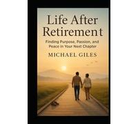 Life After Retirement (Finding Purpose. Passion and Peace in Your Next Chapter) (Self Help)