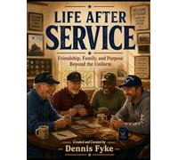 LIFE AFTER SERVICE: Friendship, Family, and Purpose Beyond the Uniform