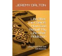Life After the Chains: How God Rebuilt My Life After Addiction: Living Proof That God Still Restores