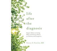 Life after the Diagnosis: Expert Advice on Living Well with Serious Illness for Patients and Caregivers