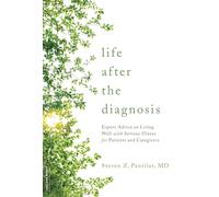 Life after the Diagnosis: Expert Advice on Living Well with Serious Illness for Patients and Caregivers