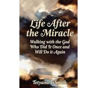 Life After the Miracle: Walking with the God Who Did It Once and Will Do it Again