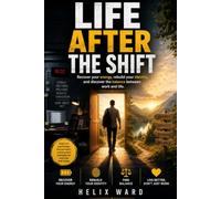 Life after the shift.: Recover your energy, rebuild your identity, and discover the balance between work and life.