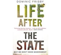 Life After the State: Why We Don't Need Government by Dominic Frisby (2015-02-09)