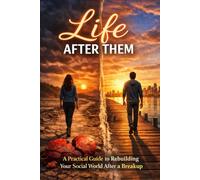 Life After Them: A Practical Guide to Rebuilding Your Social World After a Breakup