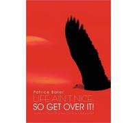 Life Ain't Nice, So Get Over It! : Insights to Move You From Stuck to Unstoppable!