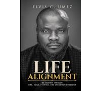 Life Alignment: My Journey Through Fire, Voice, Patience, And Uncommon Provision