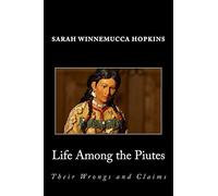 Life Among the Piutes; Their Wrongs and Claims