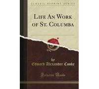 Life An Work of St. Columba (Classic Reprint)