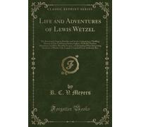 Life and Adventures of Lewis Wetzel (Classic Reprint): The Renowned Virginia Rancher and Scout; Comprising a Thrilling History of This Celebrated ... Other Interesting Incidents of Border-Life