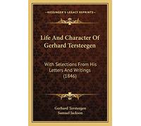 Life And Character Of Gerhard Tersteegen: With Selections From His Letters And Writings (1846)