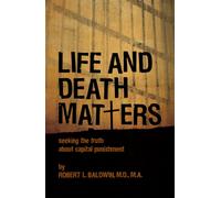 Life and Death Matters : Seeking the Truth About Capital Punishment
