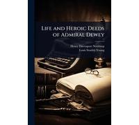 Life and Heroic Deeds of Admiral Dewey