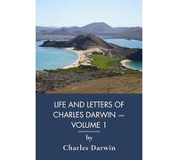 Life and Letters of Charles Darwin - Volume 1: Autobiography, Letters, and the Beagle Voyage (Annotated)