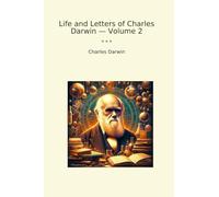 Life and Letters of Charles Darwin - Volume 2 (Classic Books)
