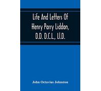 Life And Letters Of Henry Parry Liddon, D.D. D.C.L., Ll.D., Canon Of St. Paul'S Cathedral, And Sometime Ireland Professor Of Exegesis In The University Of Oxford
