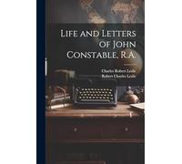Life and Letters of John Constable, R.A.
