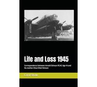Life and Loss 1945: Correspondence between Arnold Stinson RCAF, Age 19 and his mother Eliza Ethel Stinson
