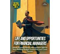 Life and Opportunities for Financial Managers: Master Essential Money Management Skills for Teens Building Budgets Investments and Career Success (Life Skills for Teens)