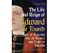 Life and Reign of Edward the Fourth: King of England and France and Lord of Ireland: Volume 2