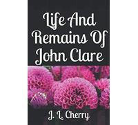 Life And Remains Of John Clare