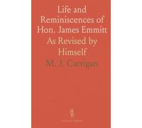 Life and Reminiscences of Hon. James Emmitt: As Revised by Himself
