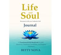 Life and Soul Journal: A Transformational Workbook for Self-Discovery, Emotional Awareness, and Purpose Alignment