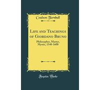 Life and Teachings of Giordano Bruno: Philosopher, Martyr, Mystic, 1548-1600 (Classic Reprint)