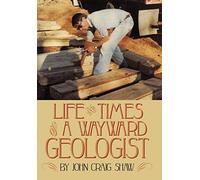 Life and Times of A Wayward Geologist: A Lifetime of Personal Anecdotes, Adventures, and More...