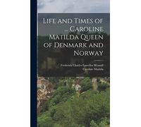 Life and Times of ... Caroline Matilda Queen of Denmark and Norway